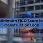 minimum fico score for construction loan 85x85